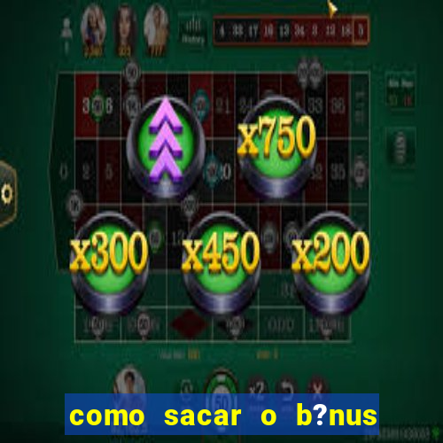 como sacar o b?nus da estrela bet