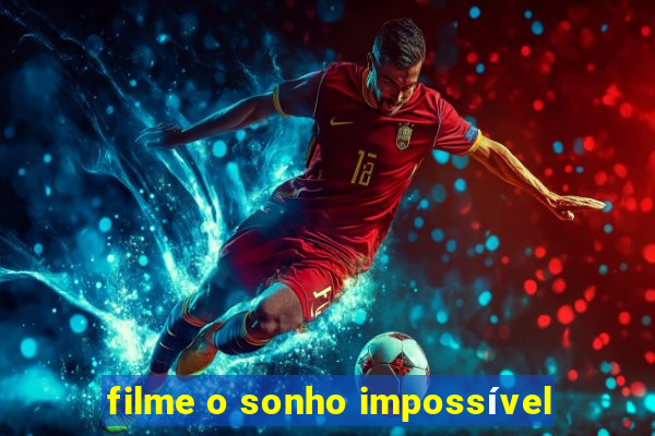 filme o sonho impossível