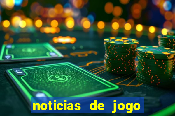 noticias de jogo de futebol