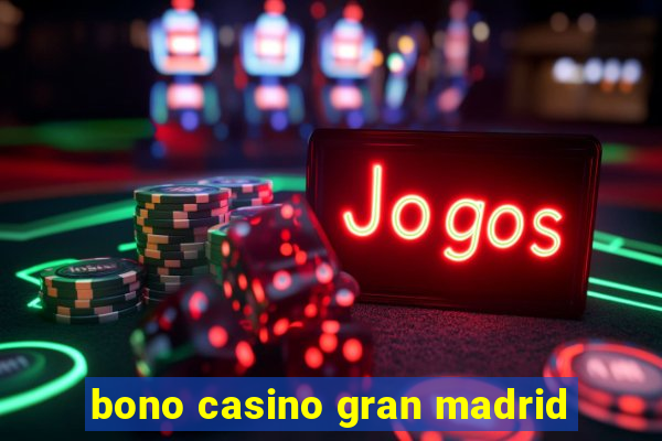 bono casino gran madrid