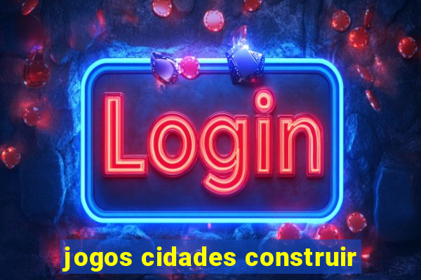 jogos cidades construir