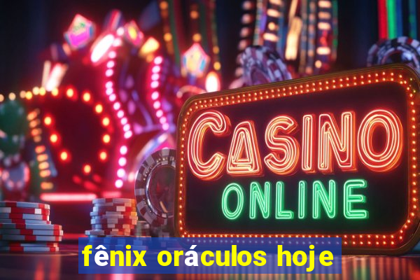 fênix oráculos hoje