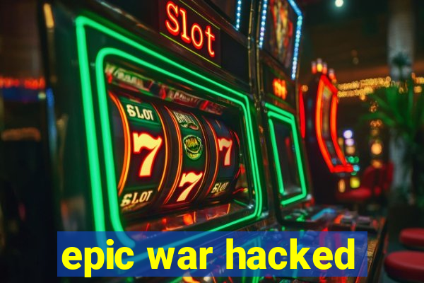 epic war hacked