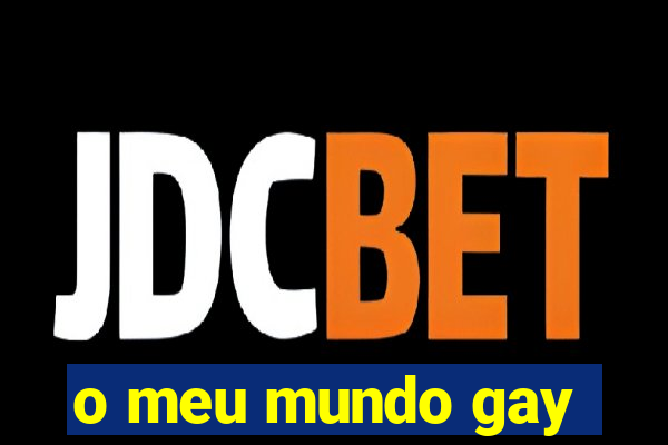 o meu mundo gay