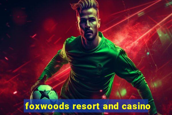 foxwoods resort and casino