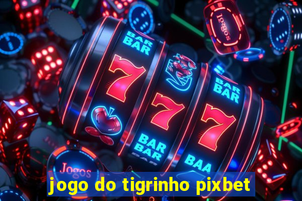 jogo do tigrinho pixbet