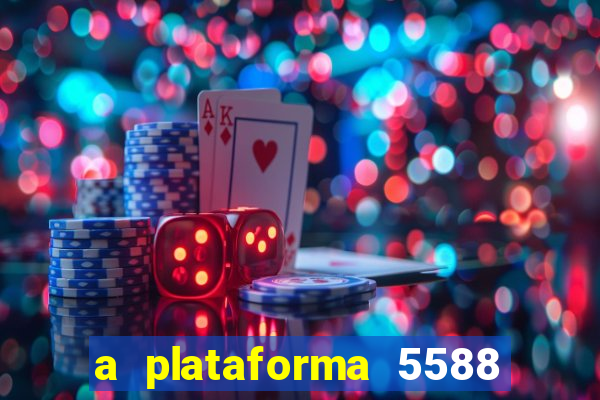 a plataforma 5588 é confiável