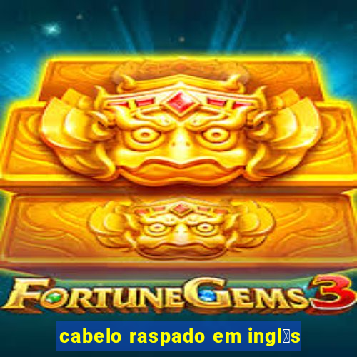 cabelo raspado em ingl锚s