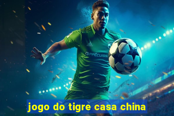 jogo do tigre casa china