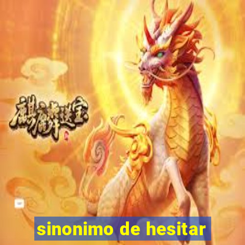 sinonimo de hesitar