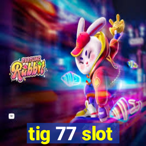 tig 77 slot