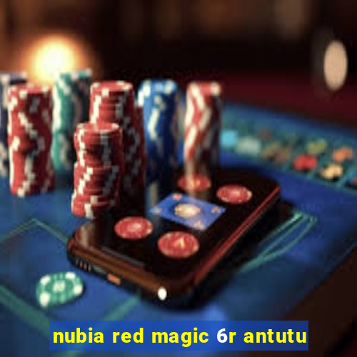 nubia red magic 6r antutu