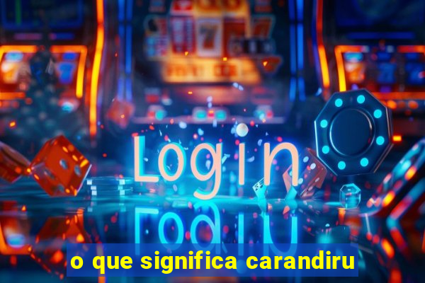 o que significa carandiru