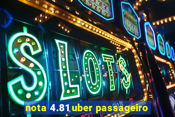 nota 4.81 uber passageiro