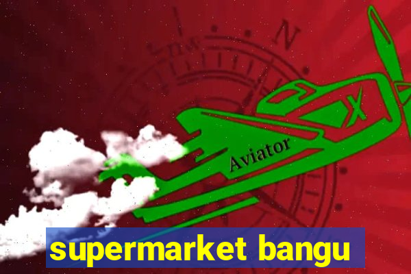 supermarket bangu