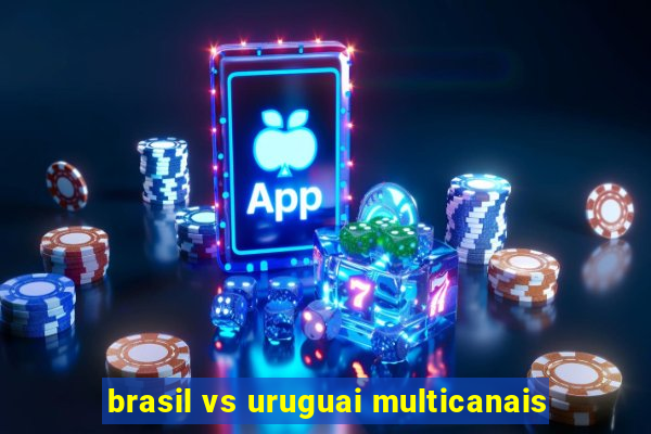 brasil vs uruguai multicanais