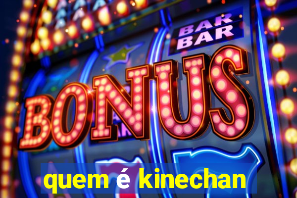 quem é kinechan