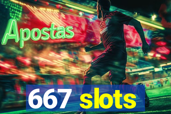 667 slots