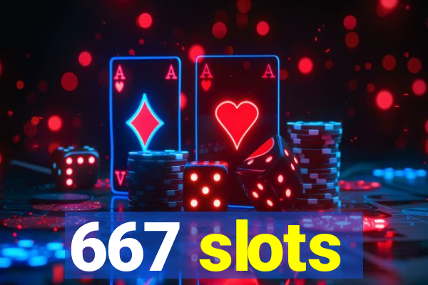 667 slots