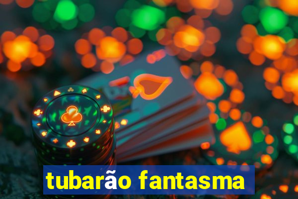 tubarão fantasma