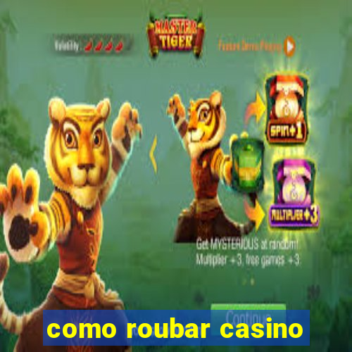 como roubar casino