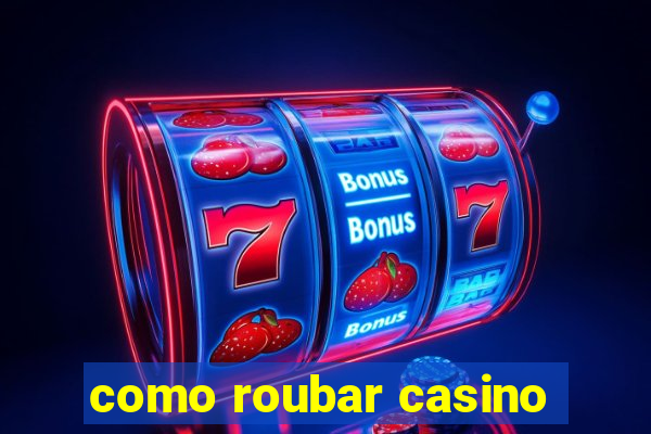 como roubar casino