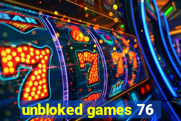 unbloked games 76