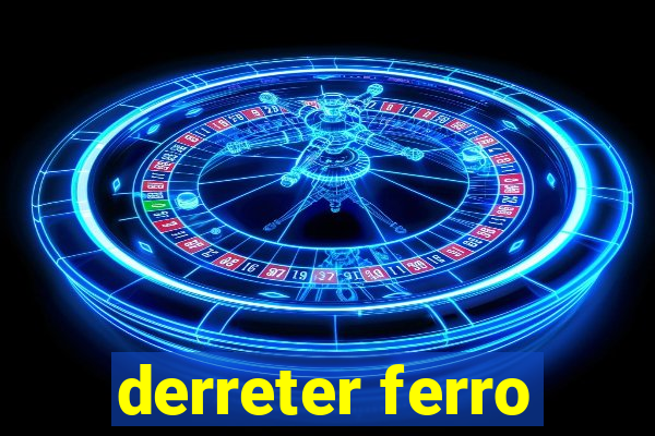 derreter ferro