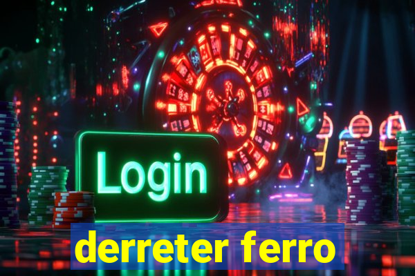 derreter ferro