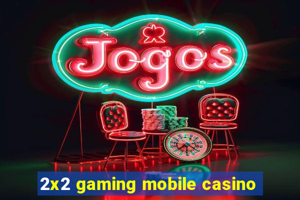 2x2 gaming mobile casino