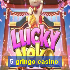 5 gringo casino