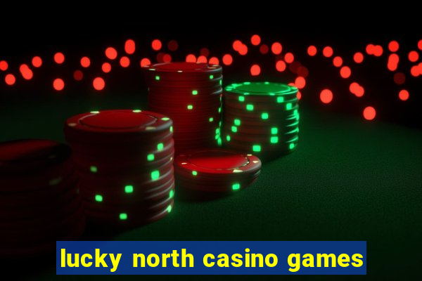 lucky north casino games