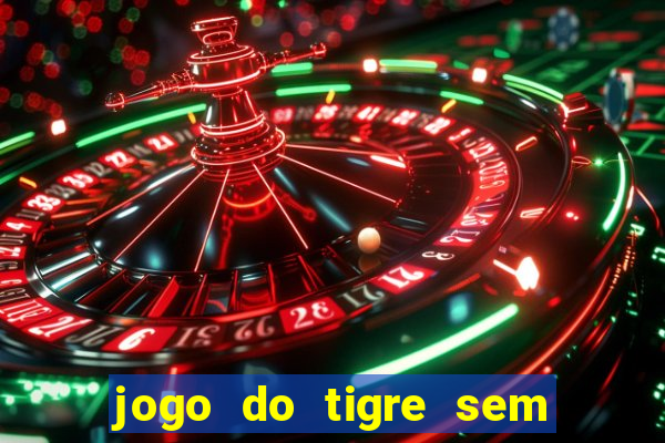 jogo do tigre sem depositar nada