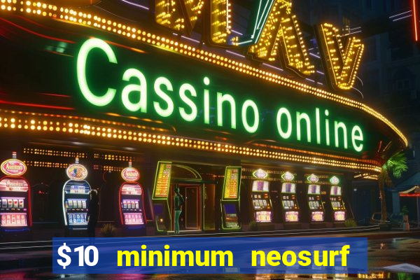 $10 minimum neosurf deposit casino australia