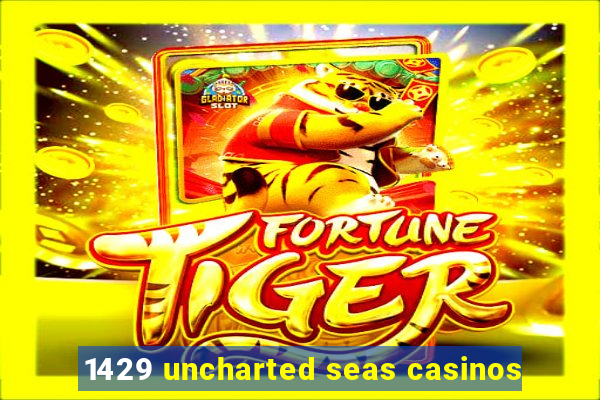 1429 uncharted seas casinos