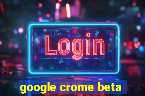 google crome beta