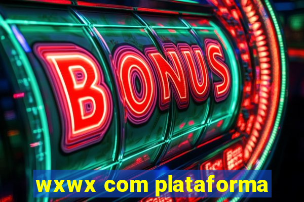 wxwx com plataforma