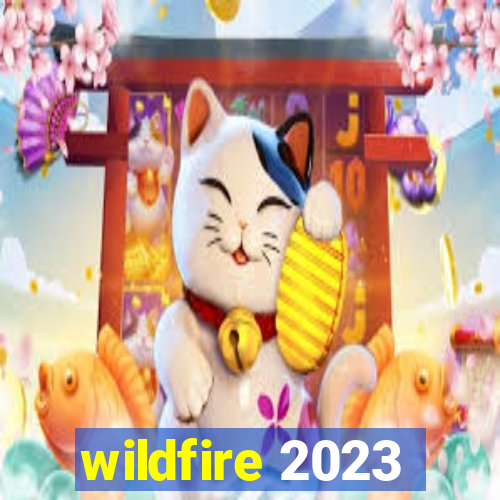 wildfire 2023