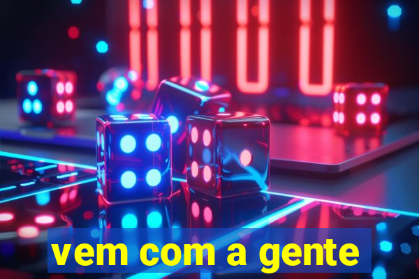 vem com a gente