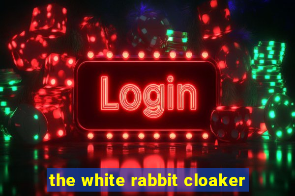 the white rabbit cloaker