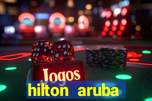 hilton aruba caribbean resort and casino