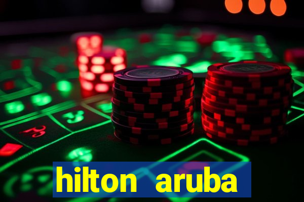 hilton aruba caribbean resort and casino