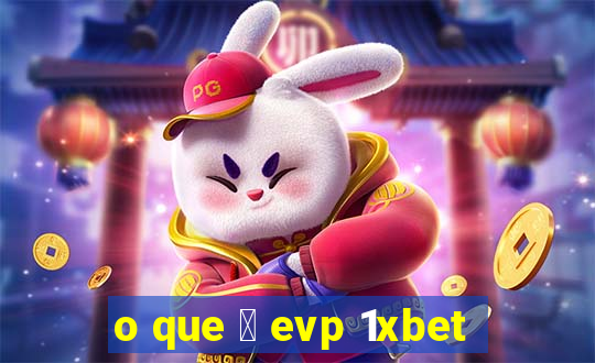 o que 茅 evp 1xbet