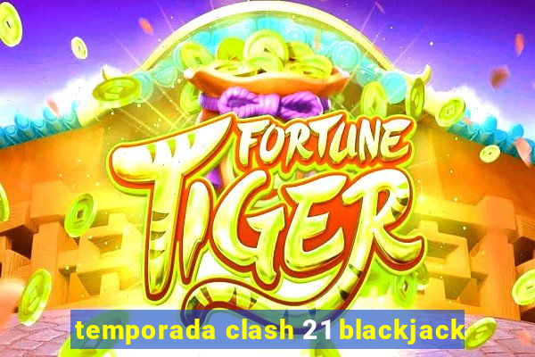 temporada clash 21 blackjack