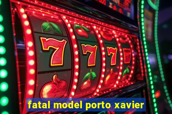 fatal model porto xavier