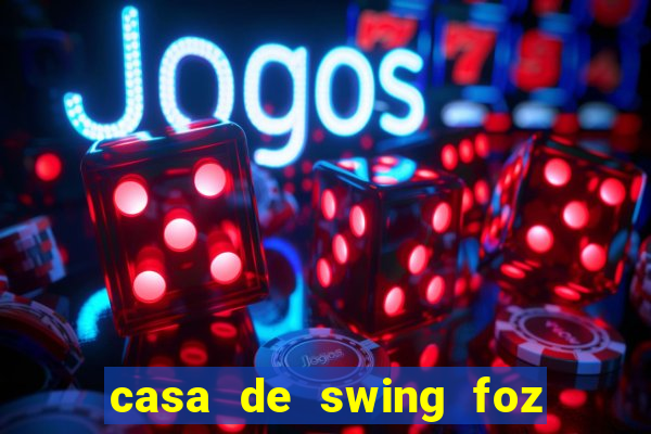 casa de swing foz do igua閼剧惮