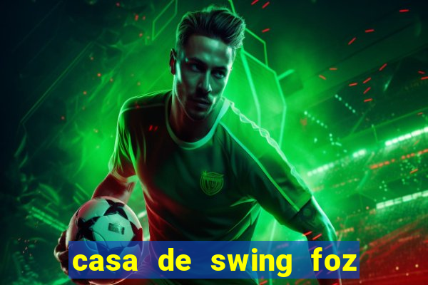 casa de swing foz do igua閼剧惮