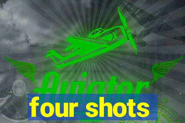 four shots