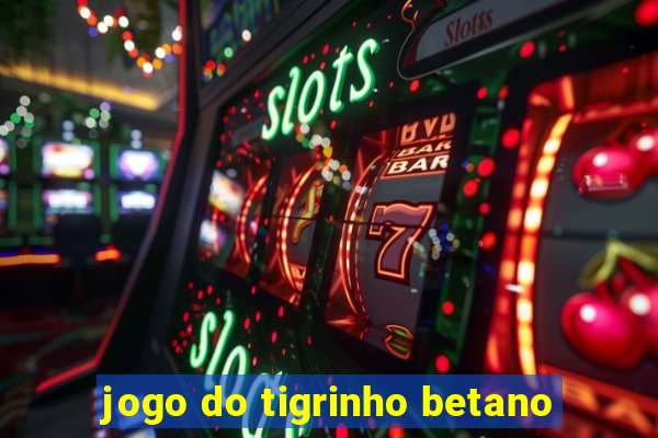 jogo do tigrinho betano