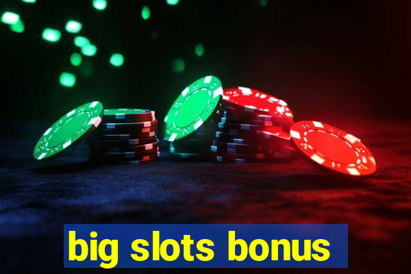 big slots bonus